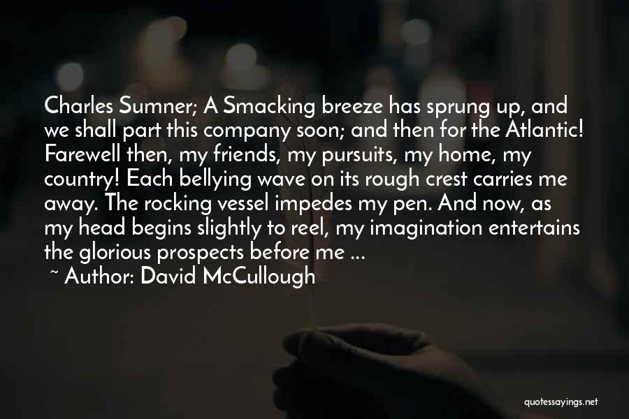 David McCullough Quotes: Charles Sumner; A Smacking Breeze Has Sprung Up, And We Shall Part This Company Soon; And Then For The Atlantic!
