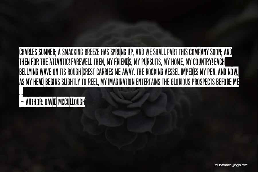 David McCullough Quotes: Charles Sumner; A Smacking Breeze Has Sprung Up, And We Shall Part This Company Soon; And Then For The Atlantic!