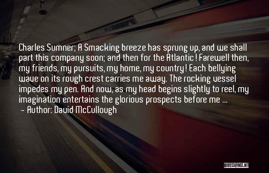 David McCullough Quotes: Charles Sumner; A Smacking Breeze Has Sprung Up, And We Shall Part This Company Soon; And Then For The Atlantic!