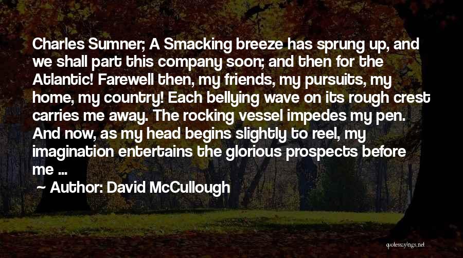 David McCullough Quotes: Charles Sumner; A Smacking Breeze Has Sprung Up, And We Shall Part This Company Soon; And Then For The Atlantic!