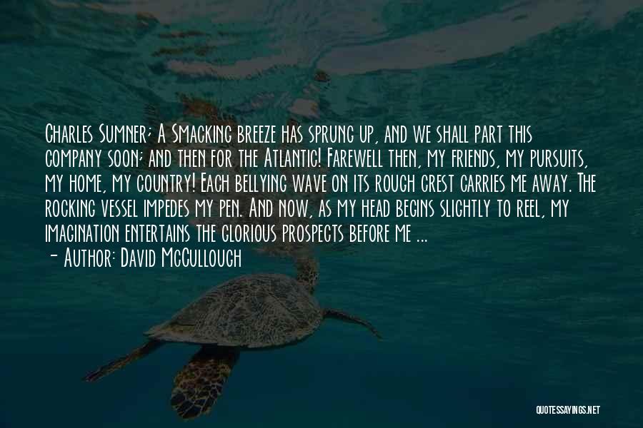 David McCullough Quotes: Charles Sumner; A Smacking Breeze Has Sprung Up, And We Shall Part This Company Soon; And Then For The Atlantic!