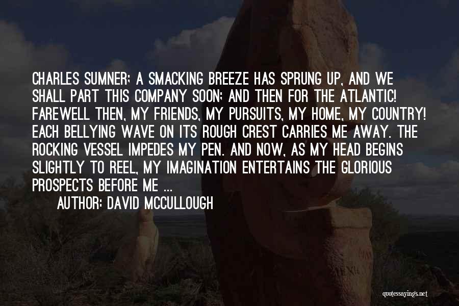 David McCullough Quotes: Charles Sumner; A Smacking Breeze Has Sprung Up, And We Shall Part This Company Soon; And Then For The Atlantic!