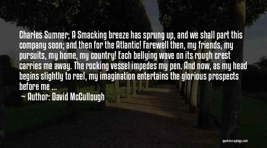 David McCullough Quotes: Charles Sumner; A Smacking Breeze Has Sprung Up, And We Shall Part This Company Soon; And Then For The Atlantic!