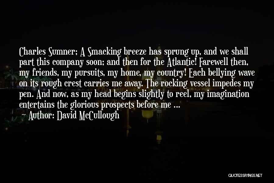 David McCullough Quotes: Charles Sumner; A Smacking Breeze Has Sprung Up, And We Shall Part This Company Soon; And Then For The Atlantic!