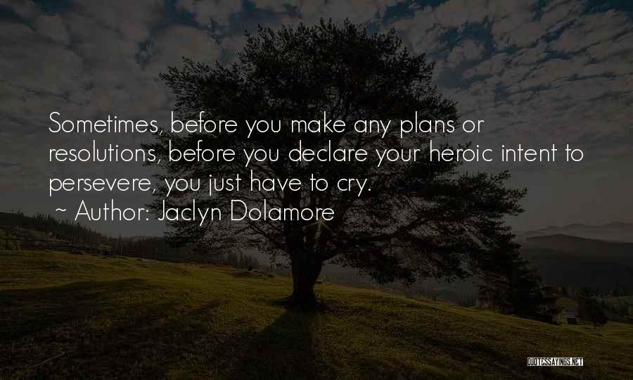 Jaclyn Dolamore Quotes: Sometimes, Before You Make Any Plans Or Resolutions, Before You Declare Your Heroic Intent To Persevere, You Just Have To