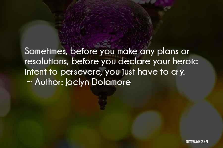 Jaclyn Dolamore Quotes: Sometimes, Before You Make Any Plans Or Resolutions, Before You Declare Your Heroic Intent To Persevere, You Just Have To