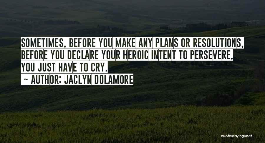 Jaclyn Dolamore Quotes: Sometimes, Before You Make Any Plans Or Resolutions, Before You Declare Your Heroic Intent To Persevere, You Just Have To