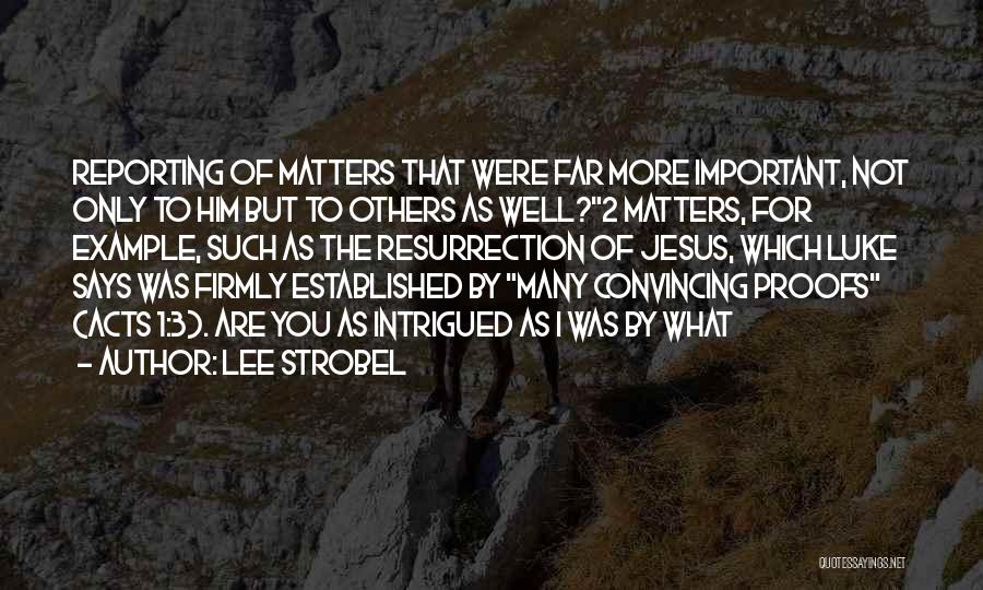 Lee Strobel Quotes: Reporting Of Matters That Were Far More Important, Not Only To Him But To Others As Well?2 Matters, For Example,