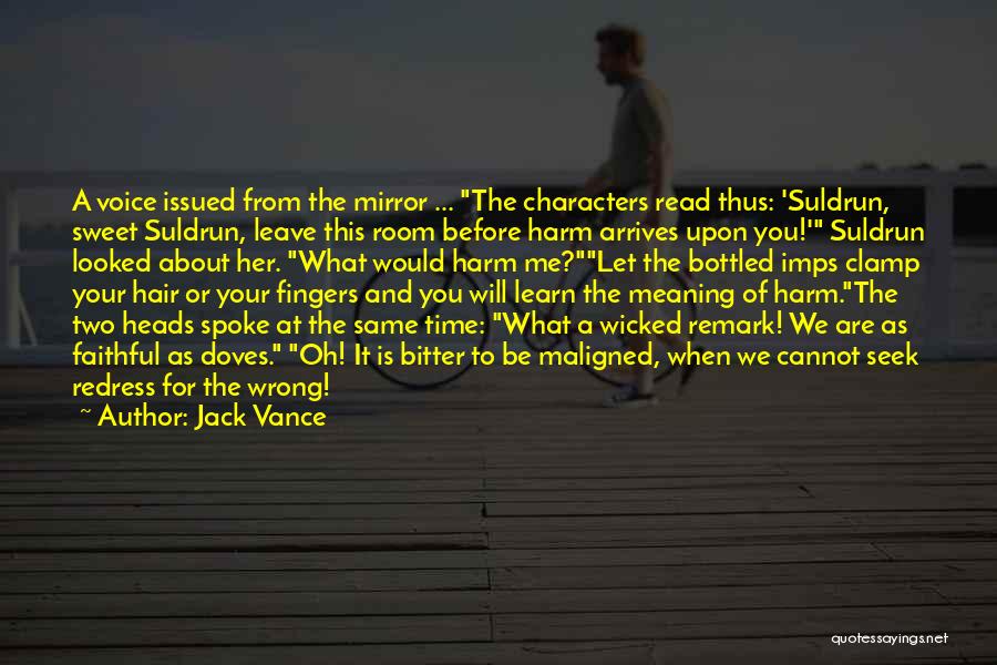 Jack Vance Quotes: A Voice Issued From The Mirror ... The Characters Read Thus: 'suldrun, Sweet Suldrun, Leave This Room Before Harm Arrives