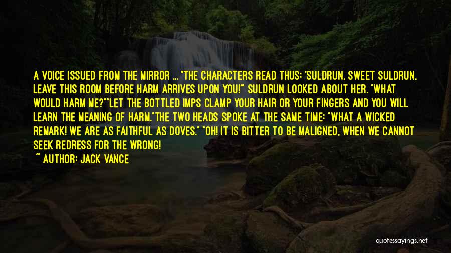 Jack Vance Quotes: A Voice Issued From The Mirror ... The Characters Read Thus: 'suldrun, Sweet Suldrun, Leave This Room Before Harm Arrives