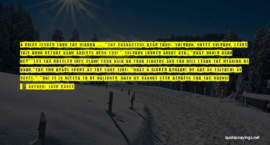Jack Vance Quotes: A Voice Issued From The Mirror ... The Characters Read Thus: 'suldrun, Sweet Suldrun, Leave This Room Before Harm Arrives