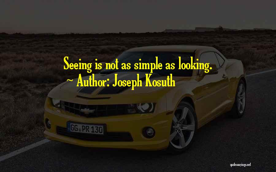 Joseph Kosuth Quotes: Seeing Is Not As Simple As Looking.
