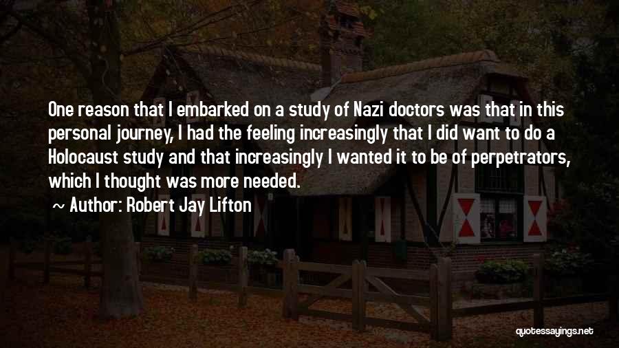 Robert Jay Lifton Quotes: One Reason That I Embarked On A Study Of Nazi Doctors Was That In This Personal Journey, I Had The