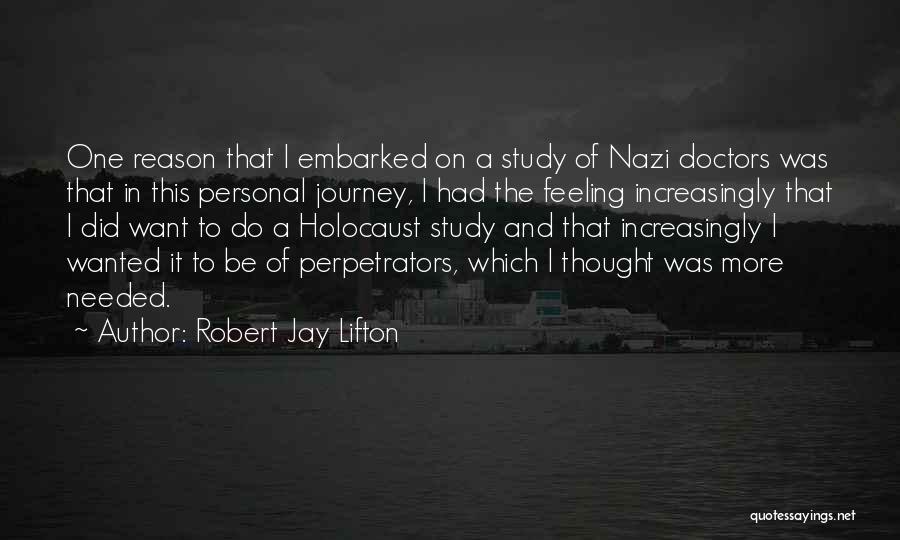 Robert Jay Lifton Quotes: One Reason That I Embarked On A Study Of Nazi Doctors Was That In This Personal Journey, I Had The