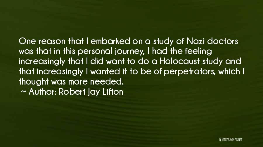 Robert Jay Lifton Quotes: One Reason That I Embarked On A Study Of Nazi Doctors Was That In This Personal Journey, I Had The