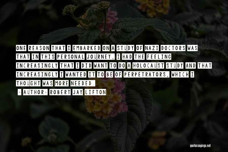 Robert Jay Lifton Quotes: One Reason That I Embarked On A Study Of Nazi Doctors Was That In This Personal Journey, I Had The