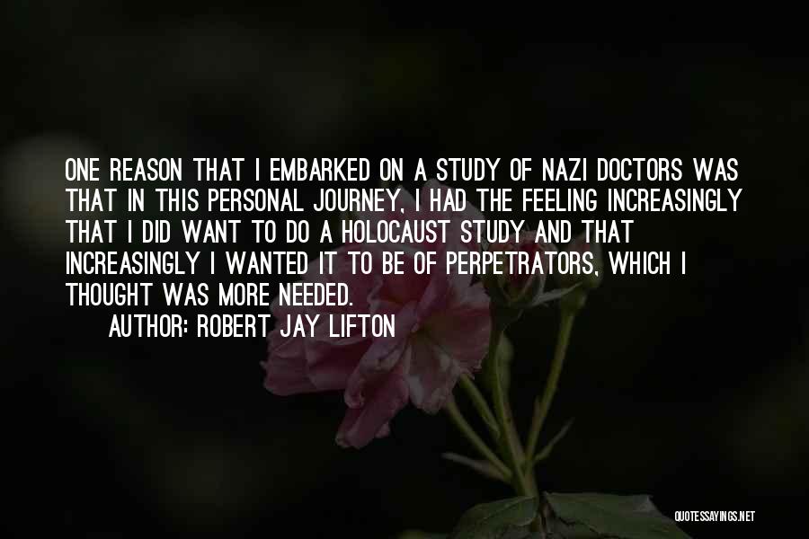 Robert Jay Lifton Quotes: One Reason That I Embarked On A Study Of Nazi Doctors Was That In This Personal Journey, I Had The