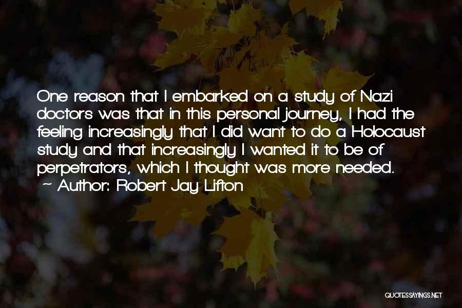 Robert Jay Lifton Quotes: One Reason That I Embarked On A Study Of Nazi Doctors Was That In This Personal Journey, I Had The