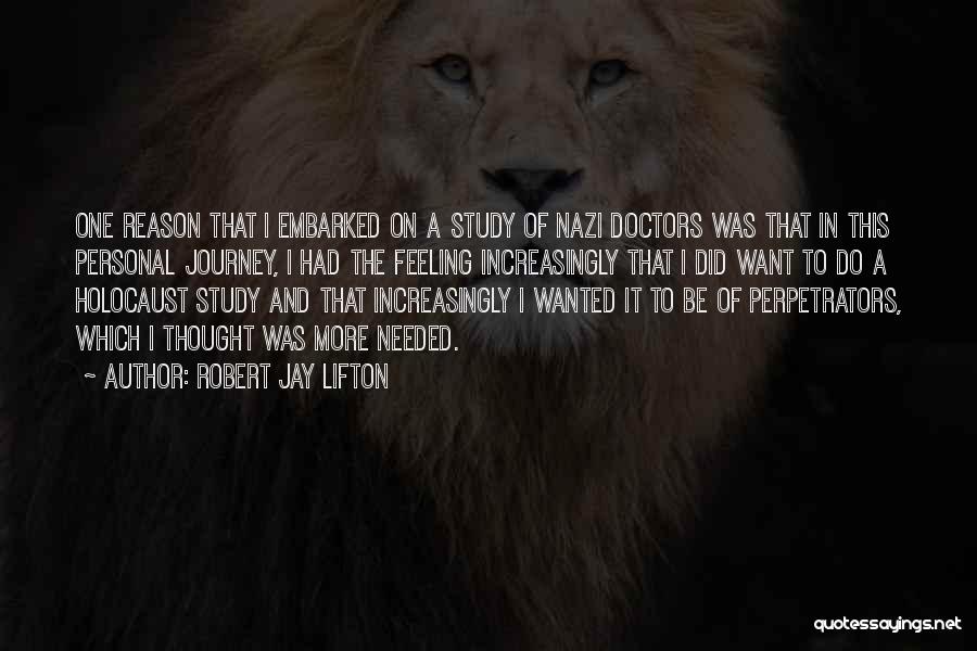 Robert Jay Lifton Quotes: One Reason That I Embarked On A Study Of Nazi Doctors Was That In This Personal Journey, I Had The