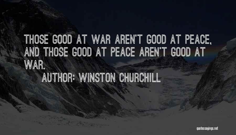 Winston Churchill Quotes: Those Good At War Aren't Good At Peace, And Those Good At Peace Aren't Good At War.