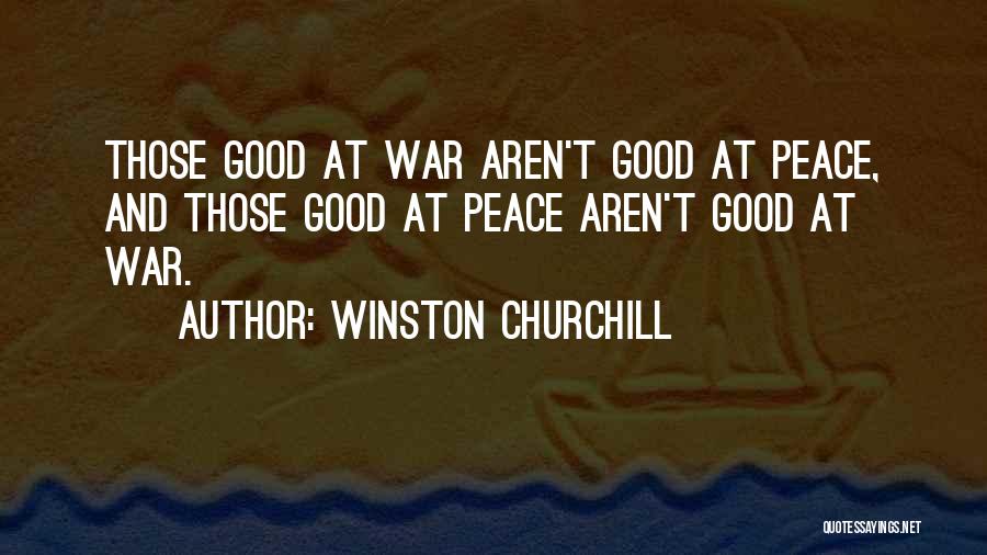Winston Churchill Quotes: Those Good At War Aren't Good At Peace, And Those Good At Peace Aren't Good At War.