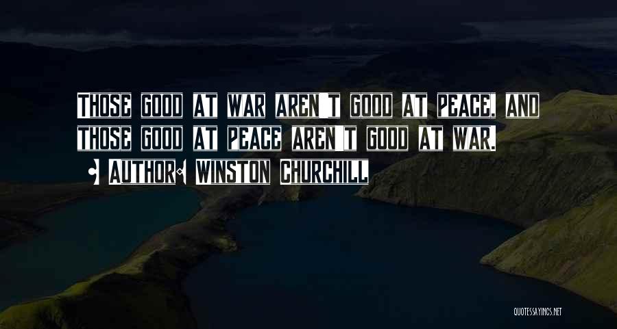 Winston Churchill Quotes: Those Good At War Aren't Good At Peace, And Those Good At Peace Aren't Good At War.