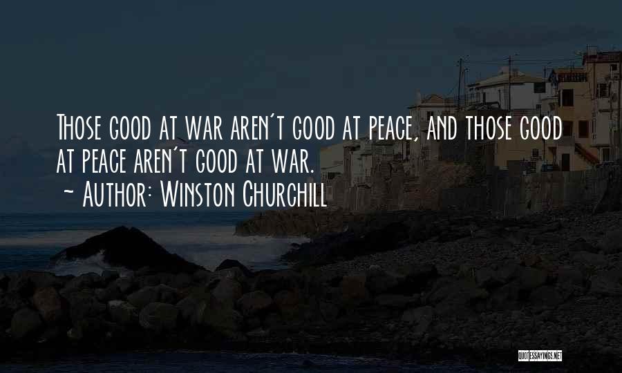 Winston Churchill Quotes: Those Good At War Aren't Good At Peace, And Those Good At Peace Aren't Good At War.