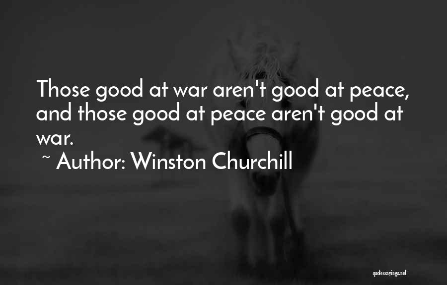 Winston Churchill Quotes: Those Good At War Aren't Good At Peace, And Those Good At Peace Aren't Good At War.
