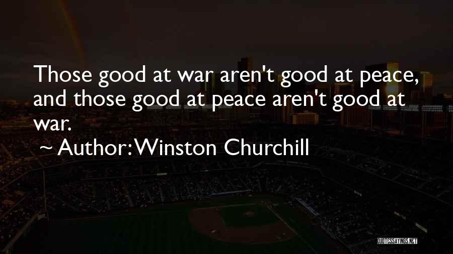 Winston Churchill Quotes: Those Good At War Aren't Good At Peace, And Those Good At Peace Aren't Good At War.