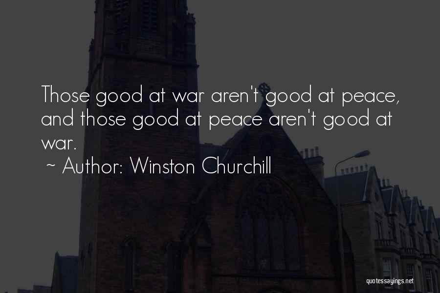 Winston Churchill Quotes: Those Good At War Aren't Good At Peace, And Those Good At Peace Aren't Good At War.