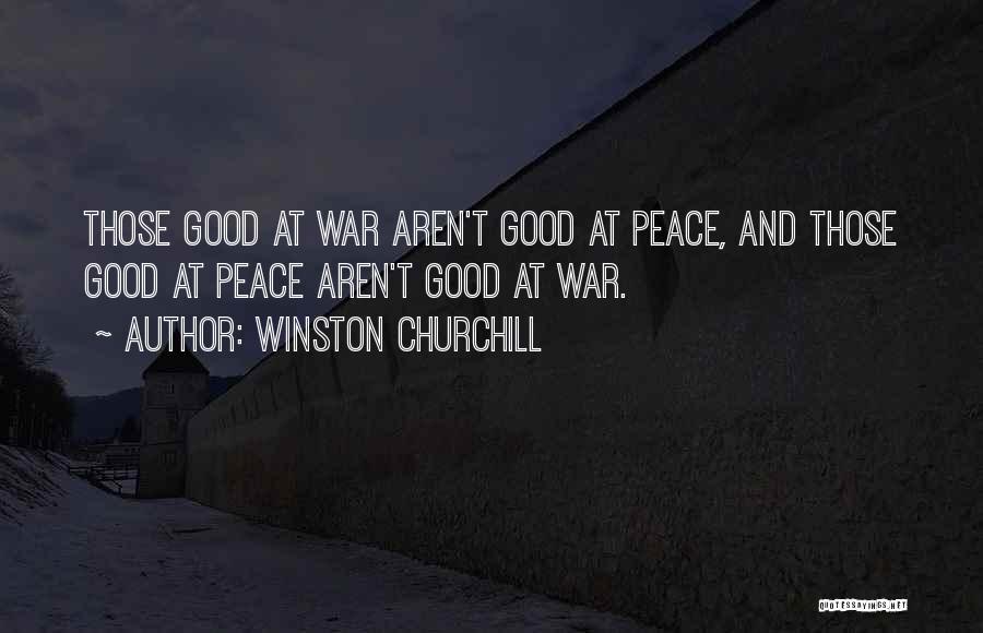 Winston Churchill Quotes: Those Good At War Aren't Good At Peace, And Those Good At Peace Aren't Good At War.