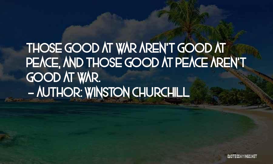 Winston Churchill Quotes: Those Good At War Aren't Good At Peace, And Those Good At Peace Aren't Good At War.