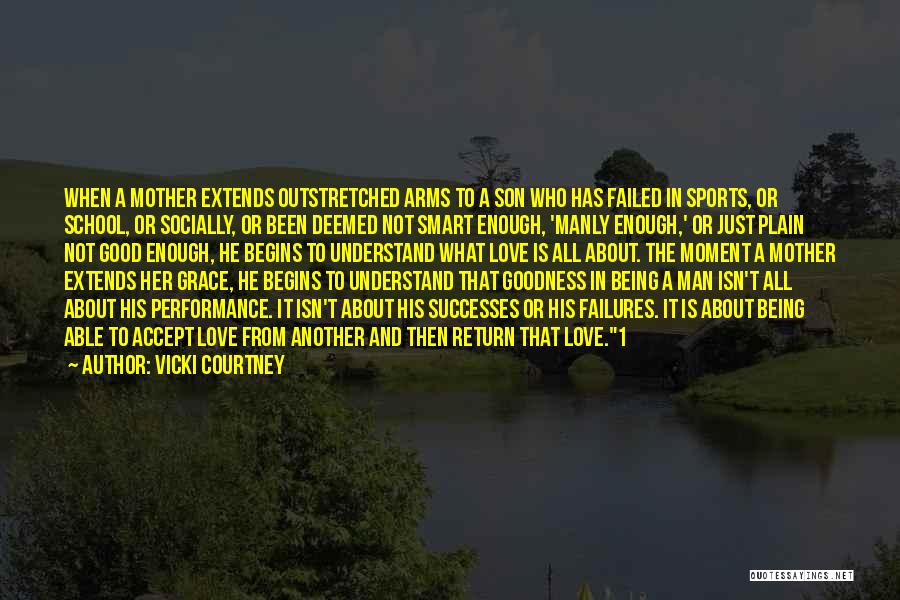 Vicki Courtney Quotes: When A Mother Extends Outstretched Arms To A Son Who Has Failed In Sports, Or School, Or Socially, Or Been