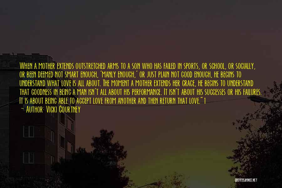 Vicki Courtney Quotes: When A Mother Extends Outstretched Arms To A Son Who Has Failed In Sports, Or School, Or Socially, Or Been