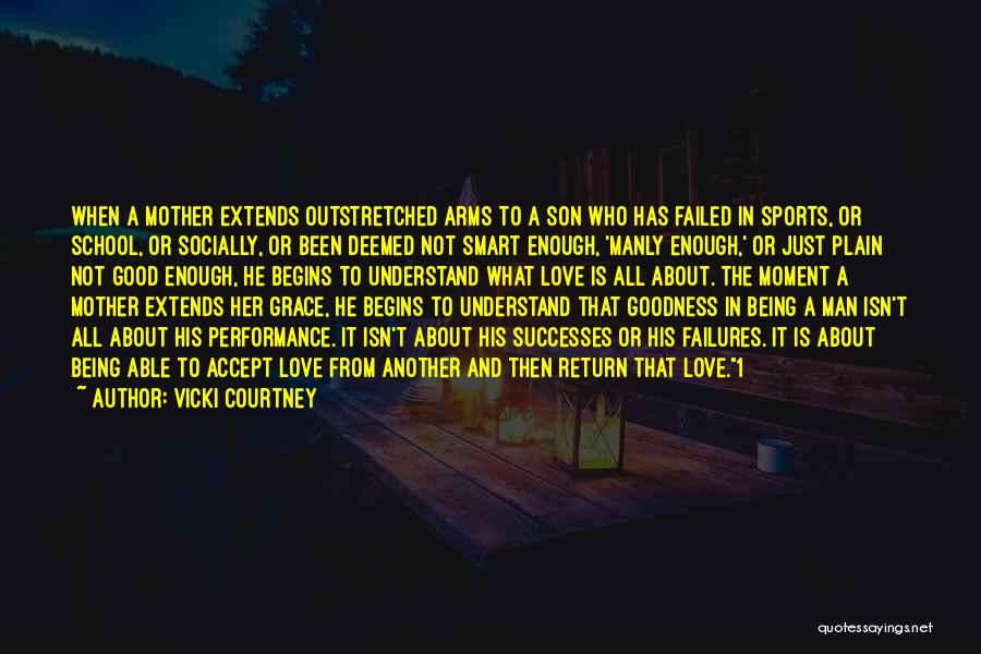 Vicki Courtney Quotes: When A Mother Extends Outstretched Arms To A Son Who Has Failed In Sports, Or School, Or Socially, Or Been