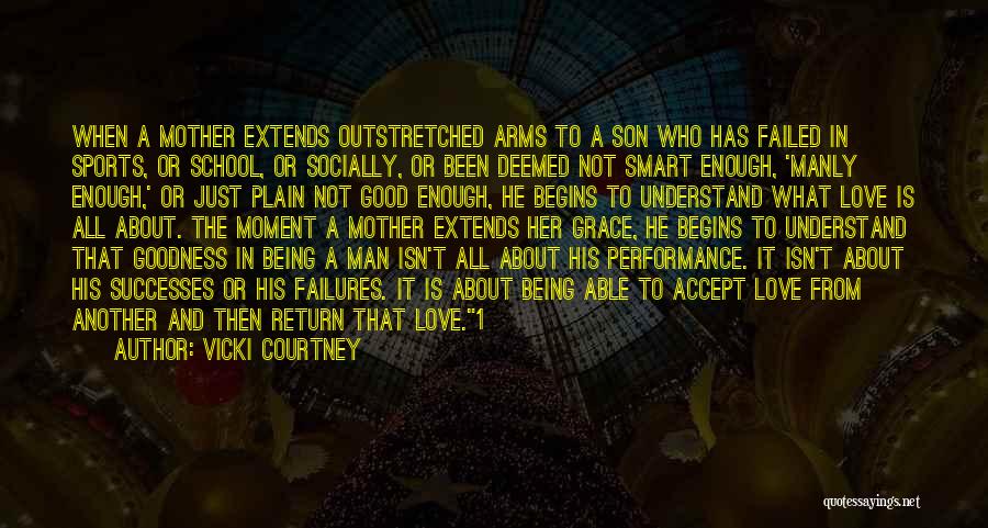 Vicki Courtney Quotes: When A Mother Extends Outstretched Arms To A Son Who Has Failed In Sports, Or School, Or Socially, Or Been