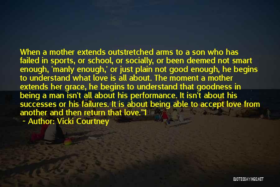 Vicki Courtney Quotes: When A Mother Extends Outstretched Arms To A Son Who Has Failed In Sports, Or School, Or Socially, Or Been