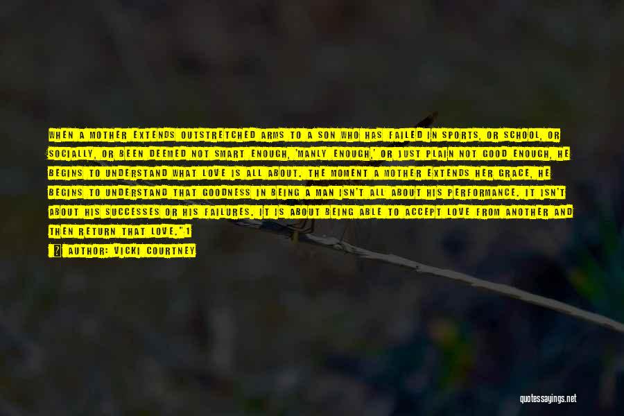 Vicki Courtney Quotes: When A Mother Extends Outstretched Arms To A Son Who Has Failed In Sports, Or School, Or Socially, Or Been