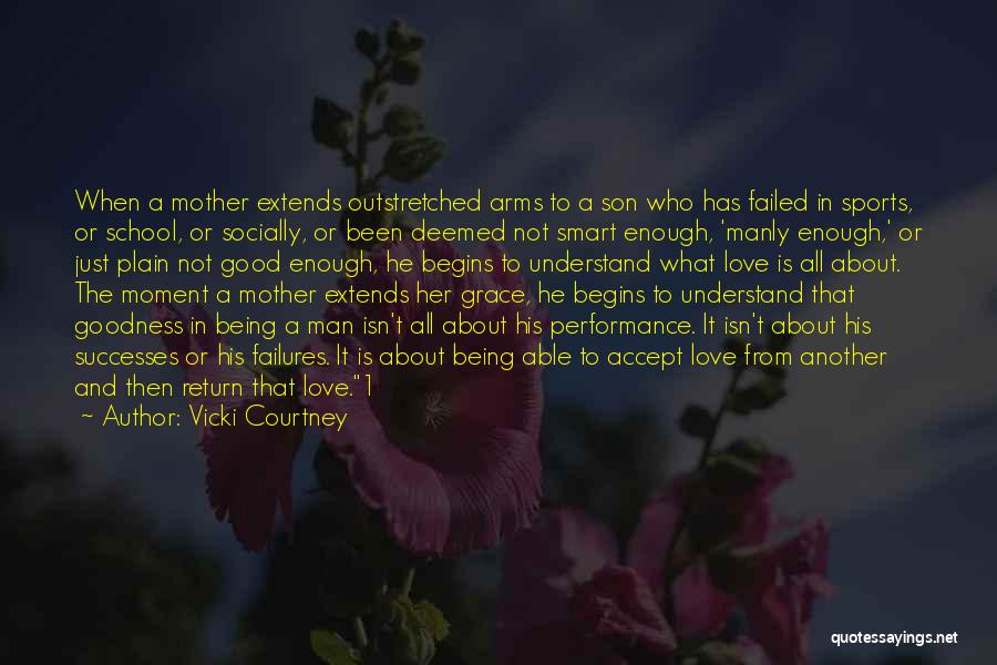 Vicki Courtney Quotes: When A Mother Extends Outstretched Arms To A Son Who Has Failed In Sports, Or School, Or Socially, Or Been