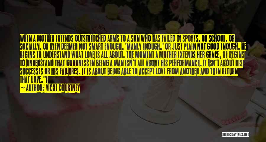 Vicki Courtney Quotes: When A Mother Extends Outstretched Arms To A Son Who Has Failed In Sports, Or School, Or Socially, Or Been