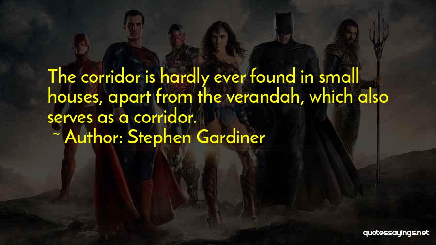 Stephen Gardiner Quotes: The Corridor Is Hardly Ever Found In Small Houses, Apart From The Verandah, Which Also Serves As A Corridor.