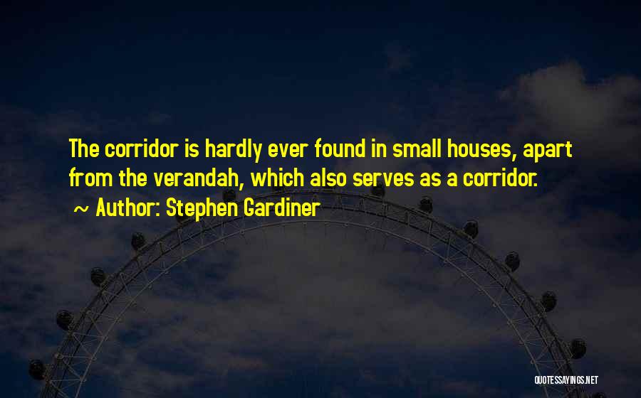 Stephen Gardiner Quotes: The Corridor Is Hardly Ever Found In Small Houses, Apart From The Verandah, Which Also Serves As A Corridor.