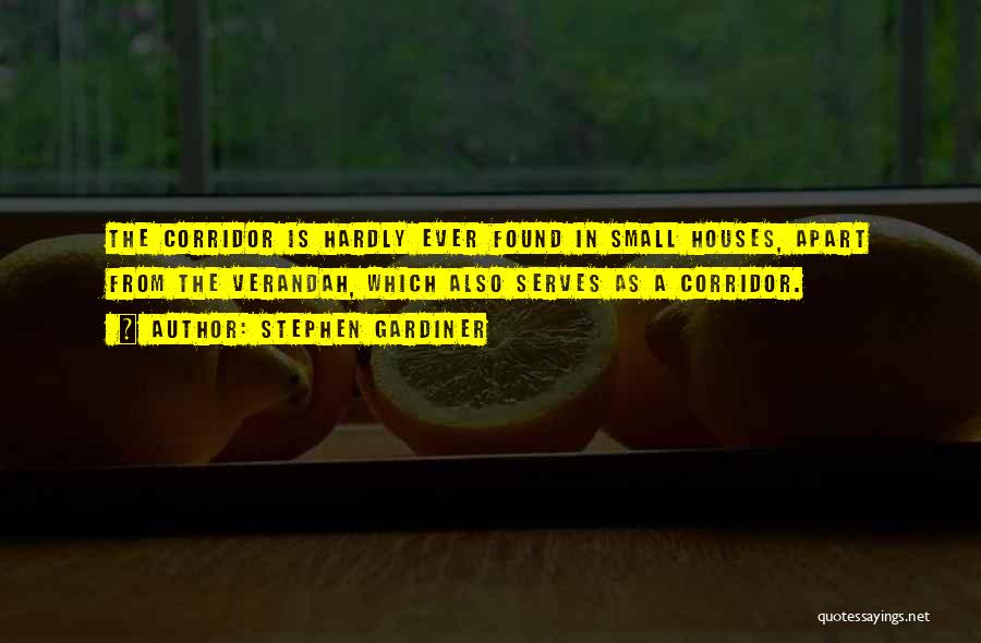 Stephen Gardiner Quotes: The Corridor Is Hardly Ever Found In Small Houses, Apart From The Verandah, Which Also Serves As A Corridor.