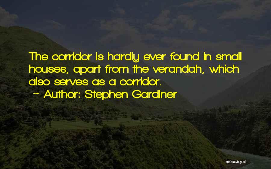 Stephen Gardiner Quotes: The Corridor Is Hardly Ever Found In Small Houses, Apart From The Verandah, Which Also Serves As A Corridor.