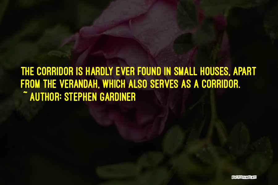 Stephen Gardiner Quotes: The Corridor Is Hardly Ever Found In Small Houses, Apart From The Verandah, Which Also Serves As A Corridor.