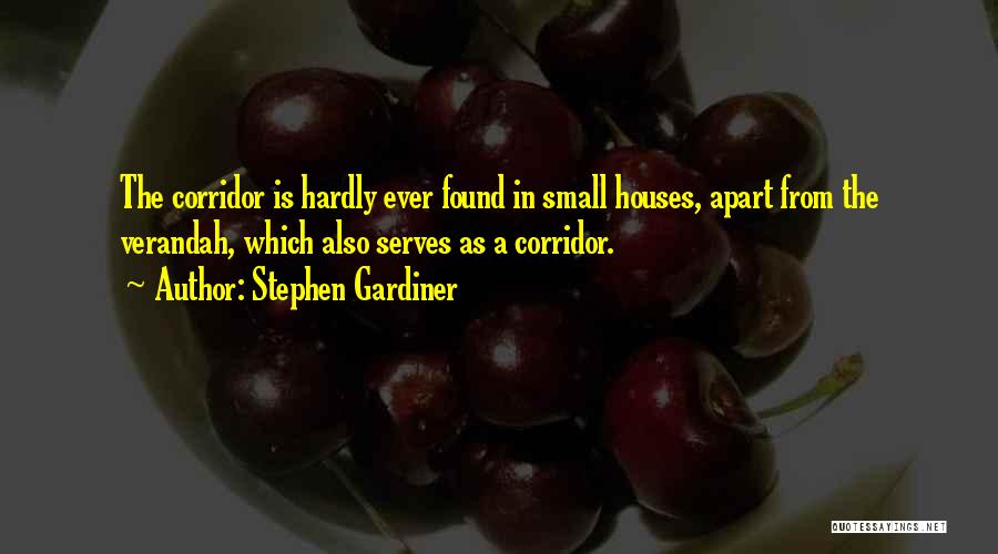 Stephen Gardiner Quotes: The Corridor Is Hardly Ever Found In Small Houses, Apart From The Verandah, Which Also Serves As A Corridor.