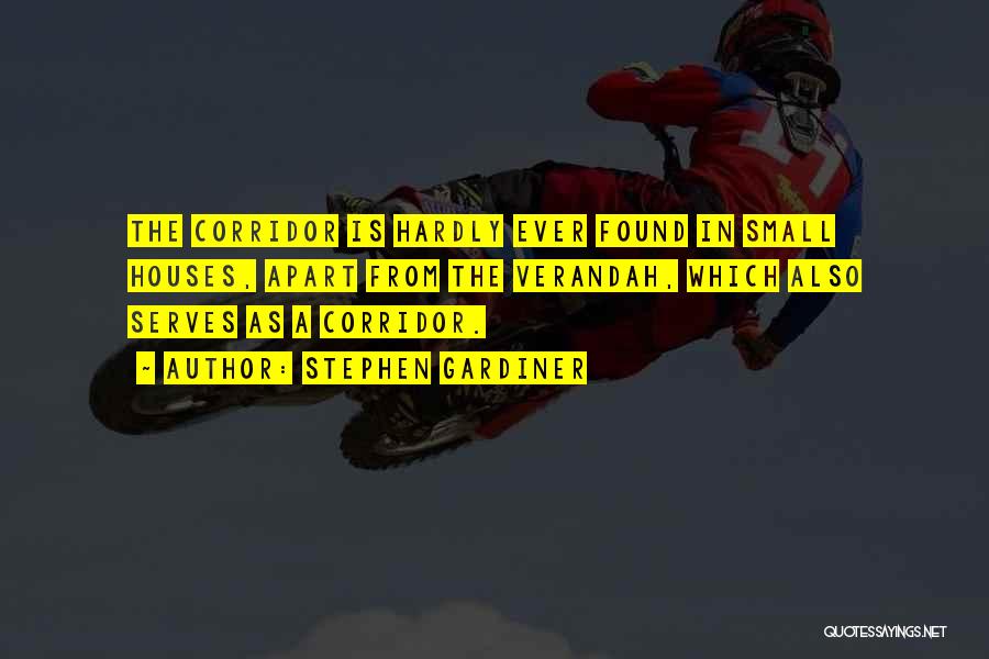 Stephen Gardiner Quotes: The Corridor Is Hardly Ever Found In Small Houses, Apart From The Verandah, Which Also Serves As A Corridor.