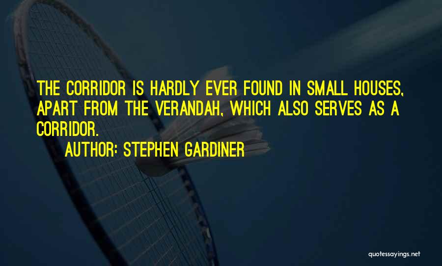 Stephen Gardiner Quotes: The Corridor Is Hardly Ever Found In Small Houses, Apart From The Verandah, Which Also Serves As A Corridor.