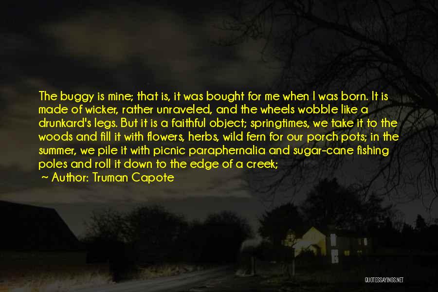 Truman Capote Quotes: The Buggy Is Mine; That Is, It Was Bought For Me When I Was Born. It Is Made Of Wicker,