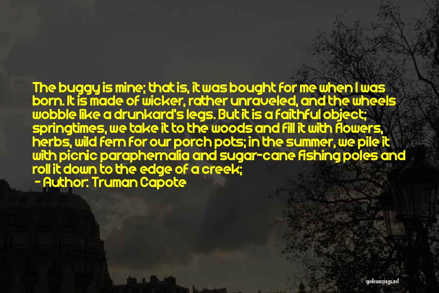 Truman Capote Quotes: The Buggy Is Mine; That Is, It Was Bought For Me When I Was Born. It Is Made Of Wicker,